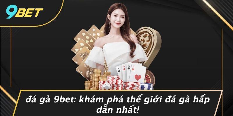 Đá Gà 9BET: Khám Phá Thế Giới Đá Gà Hấp Dẫn Nhất!