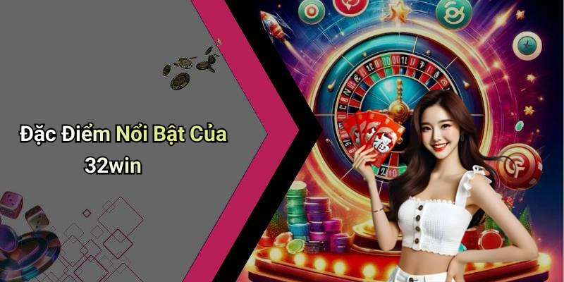 Đặc Điểm Nổi Bật Của 32win