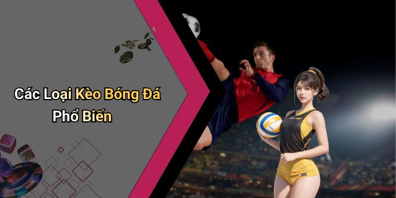Các Loại Kèo Bóng Đá Phổ Biến