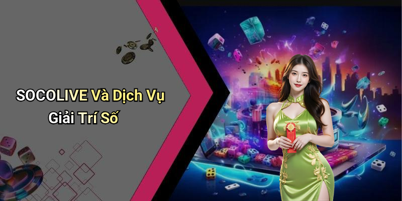 SOCOLIVE Và Dịch Vụ Giải Trí Số