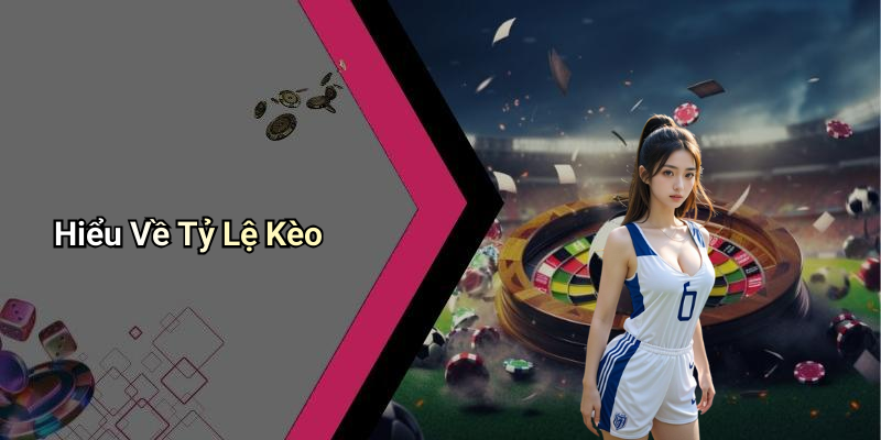 Hiểu Về Tỷ Lệ Kèo