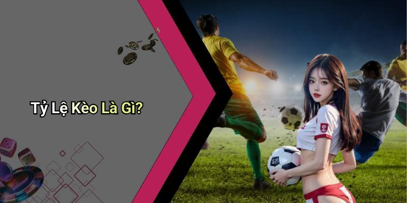 Tỷ Lệ Kèo Là Gì?