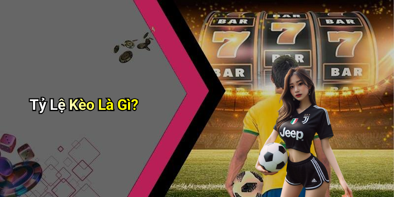 Tỷ Lệ Kèo Là Gì?