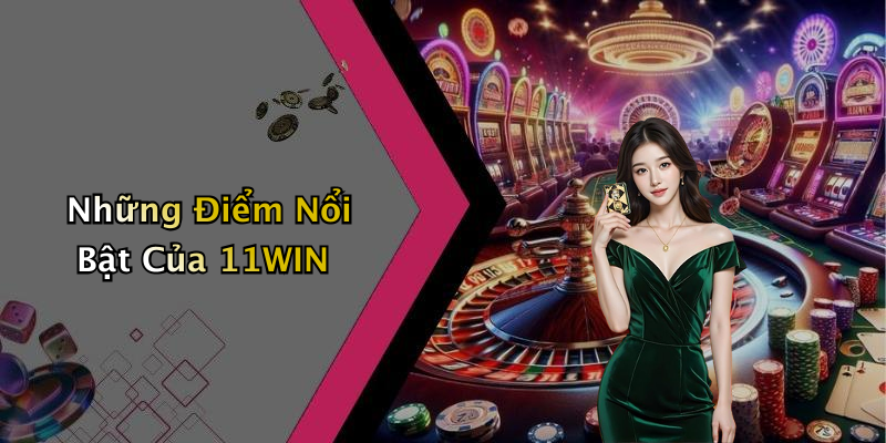 Những Điểm Nổi Bật Của 11WIN