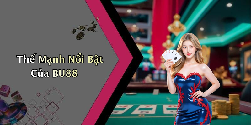 Thế Mạnh Nổi Bật Của BU88