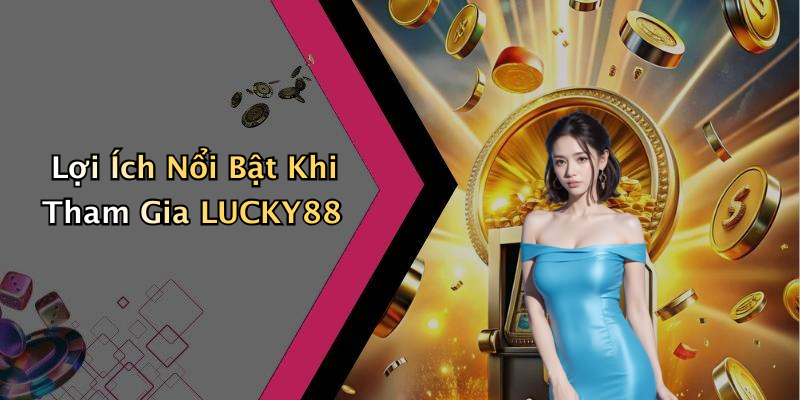 Lợi Ích Nổi Bật Khi Tham Gia LUCKY88