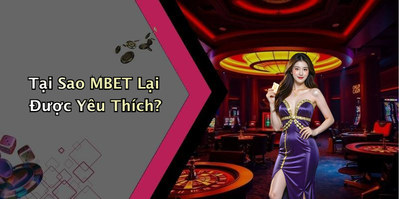 Tại Sao MBET Lại Được Yêu Thích?