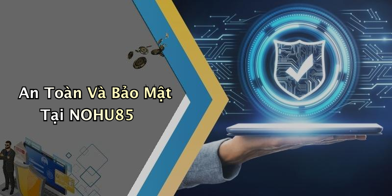 An Toàn Và Bảo Mật Tại NOHU85