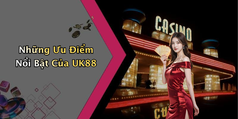 Những Ưu Điểm Nổi Bật Của UK88