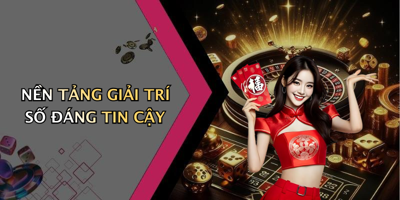NỀN TẢNG GIẢI TRÍ SỐ ĐÁNG TIN CẬY