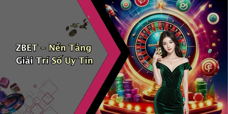 ZBET - Nền Tảng Giải Trí Số Uy Tín