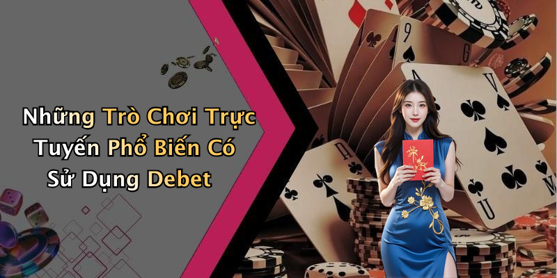 Những Trò Chơi Trực Tuyến Phổ Biến Có Sử Dụng Debet