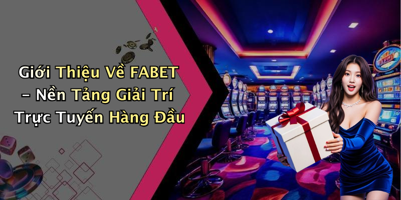 Giới Thiệu Về FABET - Nền Tảng Giải Trí Trực Tuyến Hàng Đầu