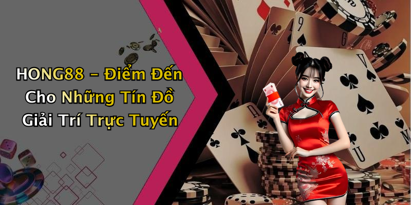 HONG88 - Điểm Đến Cho Những Tín Đồ Giải Trí Trực Tuyến