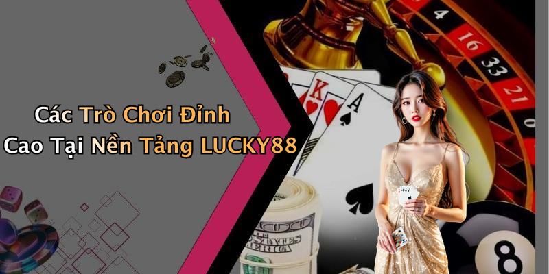 Các Trò Chơi Đỉnh Cao Tại Nền Tảng LUCKY88