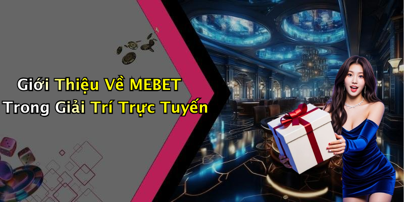 Giới Thiệu Về MEBET Trong Giải Trí Trực Tuyến