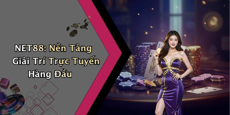 NET88: Nền Tảng Giải Trí Trực Tuyến Hàng Đầu