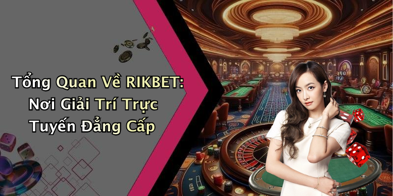 Tổng Quan Về RIKBET: Nơi Giải Trí Trực Tuyến Đẳng Cấp