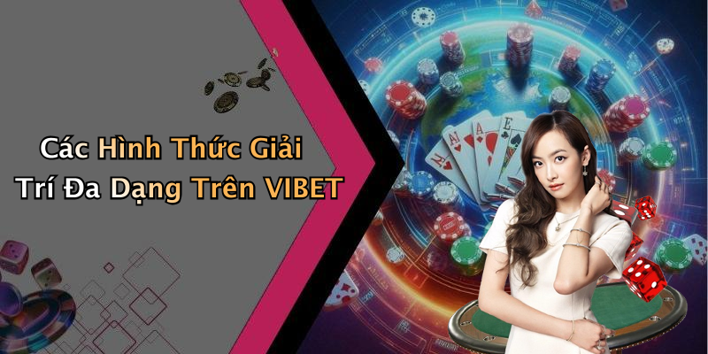 Các Hình Thức Giải Trí Đa Dạng Trên VIBET