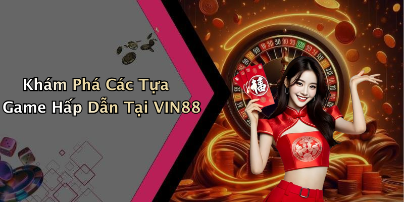 Khám Phá Các Tựa Game Hấp Dẫn Tại VIN88