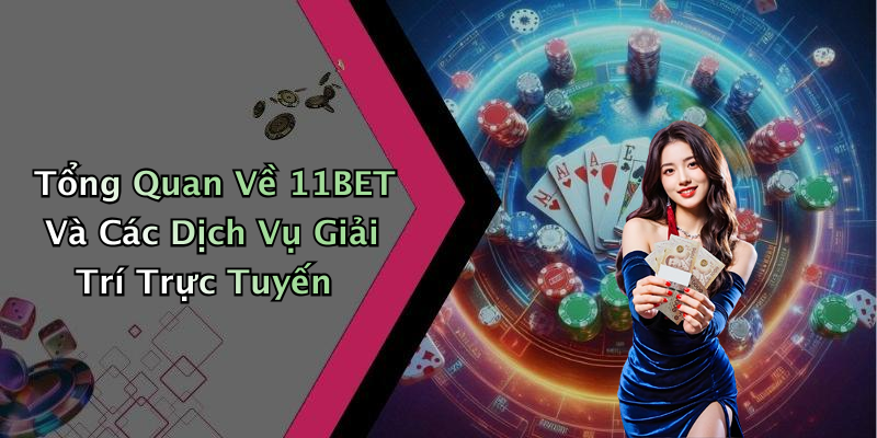 Tổng Quan Về 11BET Và Các Dịch Vụ Giải Trí Trực Tuyến