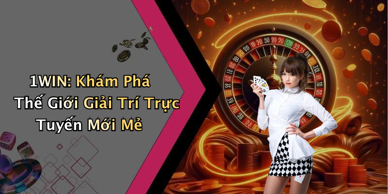 1WIN: Khám Phá Thế Giới Giải Trí Trực Tuyến Mới Mẻ