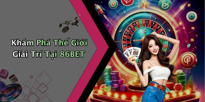 Khám Phá Thế Giới Giải Trí Tại 86BET