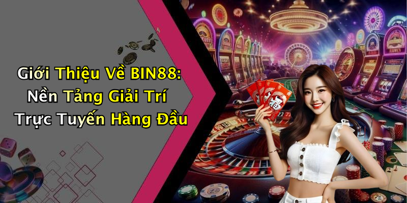 Giới Thiệu Về BIN88: Nền Tảng Giải Trí Trực Tuyến Hàng Đầu