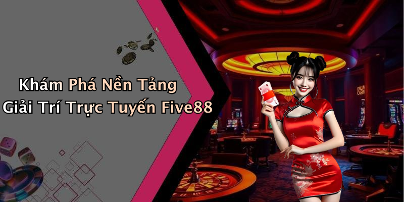 Khám Phá Nền Tảng Giải Trí Trực Tuyến Five88