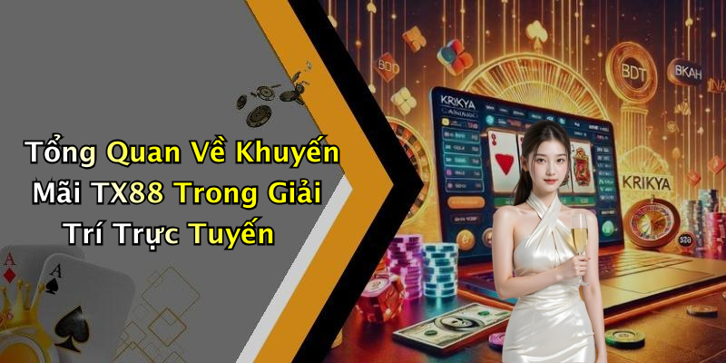 Tổng Quan Về Khuyến Mãi TX88 Trong Giải Trí Trực Tuyến