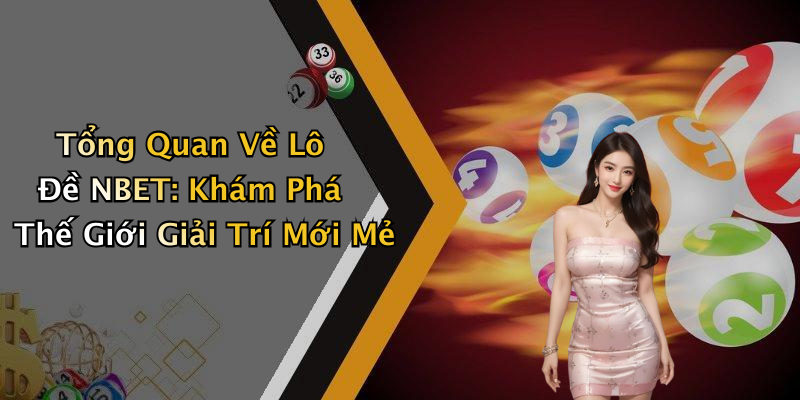 Tổng Quan Về Lô Đề NBET: Khám Phá Thế Giới Giải Trí Mới Mẻ