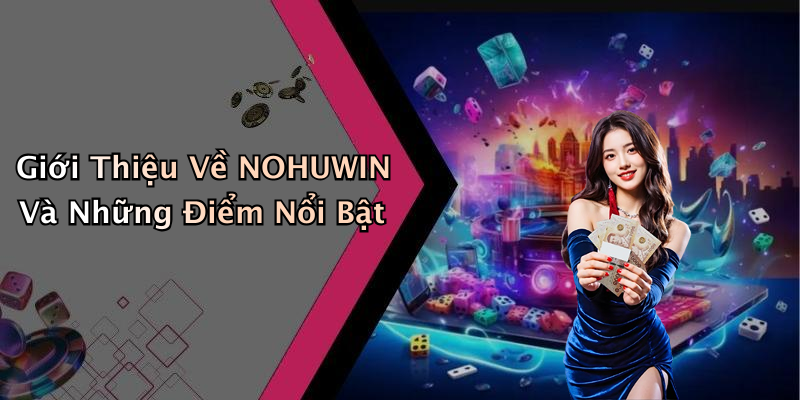 Giới Thiệu Về NOHUWIN Và Những Điểm Nổi Bật