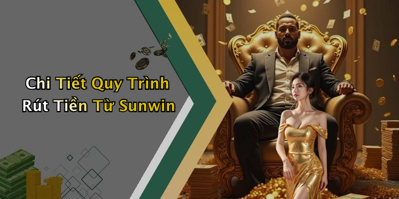 Chi Tiết Quy Trình Rút Tiền Từ Sunwin