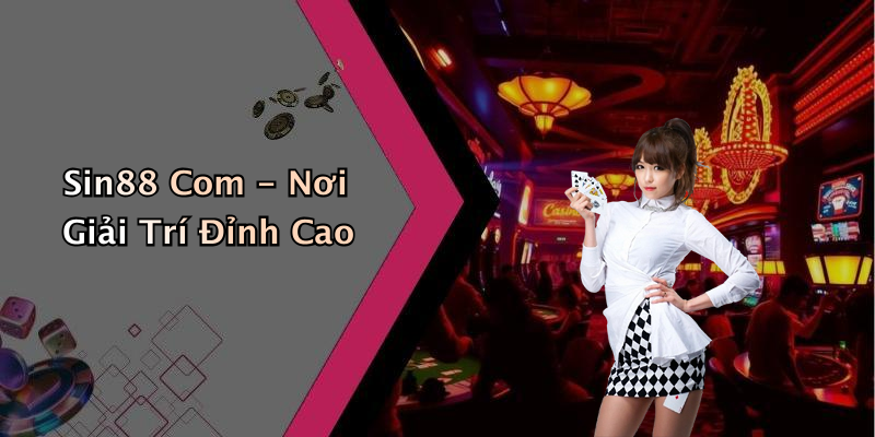 Sin88 Com - Nơi Giải Trí Đỉnh Cao