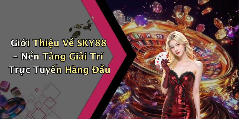 Giới Thiệu Về SKY88 - Nền Tảng Giải Trí Trực Tuyến Hàng Đầu