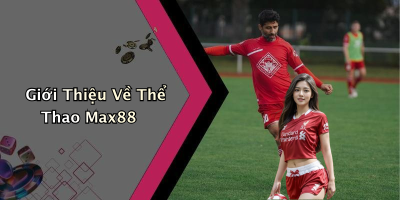 Giới Thiệu Về Thể Thao Max88