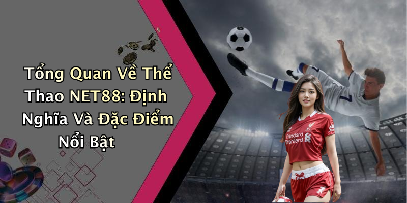 Tổng Quan Về Thể Thao NET88: Định Nghĩa Và Đặc Điểm Nổi Bật