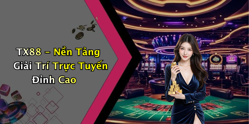 TX88 - Nền Tảng Giải Trí Trực Tuyến Đỉnh Cao