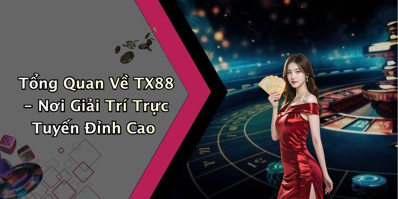 Tổng Quan Về TX88 - Nơi Giải Trí Trực Tuyến Đỉnh Cao