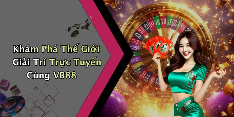 Khám Phá Thế Giới Giải Trí Trực Tuyến Cùng VB88