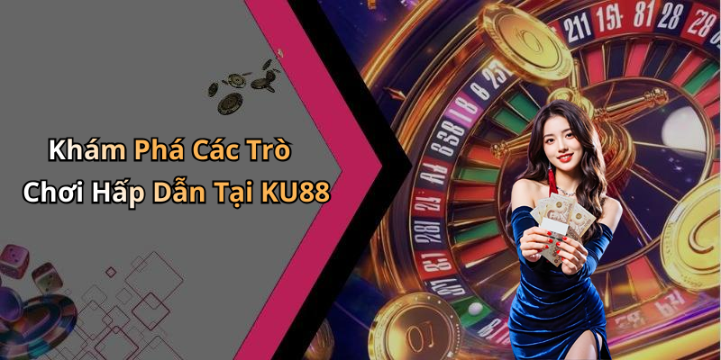 Khám Phá Các Trò Chơi Hấp Dẫn Tại KU88