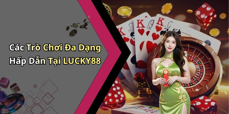 Các Trò Chơi Đa Dạng Hấp Dẫn Tại LUCKY88