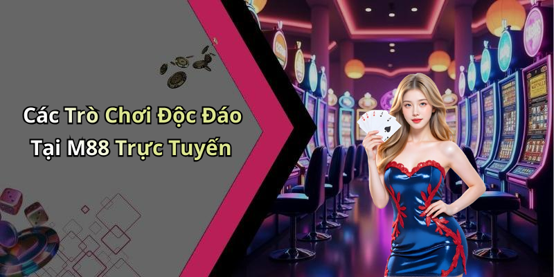 Các Trò Chơi Độc Đáo Tại M88 Trực Tuyến