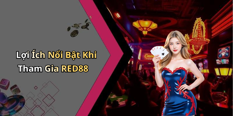 Lợi Ích Nổi Bật Khi Tham Gia RED88