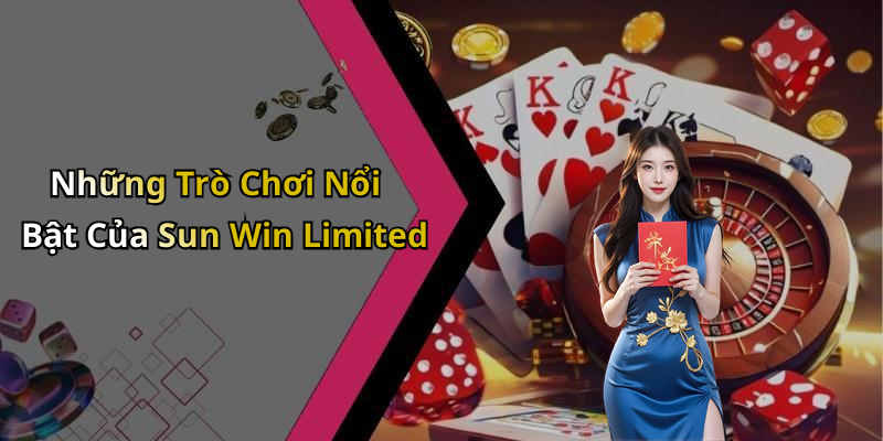 Những Trò Chơi Nổi Bật Của Sun Win Limited