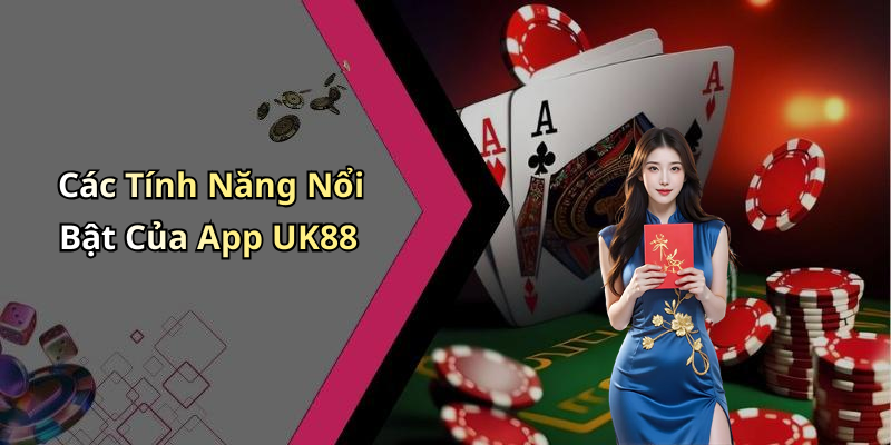 Các Tính Năng Nổi Bật Của App UK88