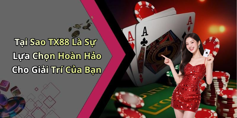Tại Sao TX88 Là Sự Lựa Chọn Hoàn Hảo Cho Giải Trí Của Bạn