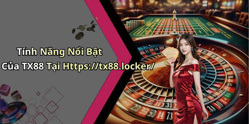 Tính Năng Nổi Bật Của TX88 Tại Https://tx88.locker/