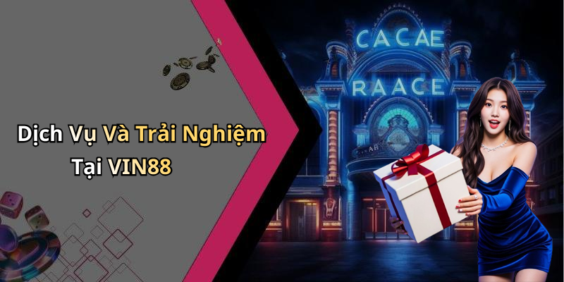 Dịch Vụ Và Trải Nghiệm Tại VIN88