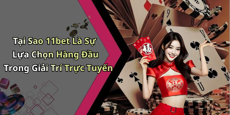 Tại Sao 11bet Là Sự Lựa Chọn Hàng Đầu Trong Giải Trí Trực Tuyến